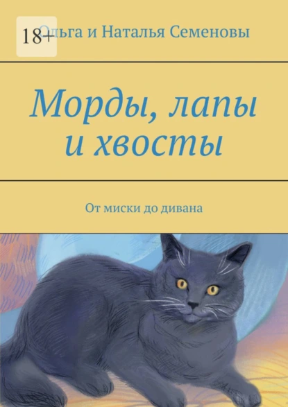 Обложка книги Морды, лапы и хвосты. От миски до дивана, Ольга и Наталья Семеновы