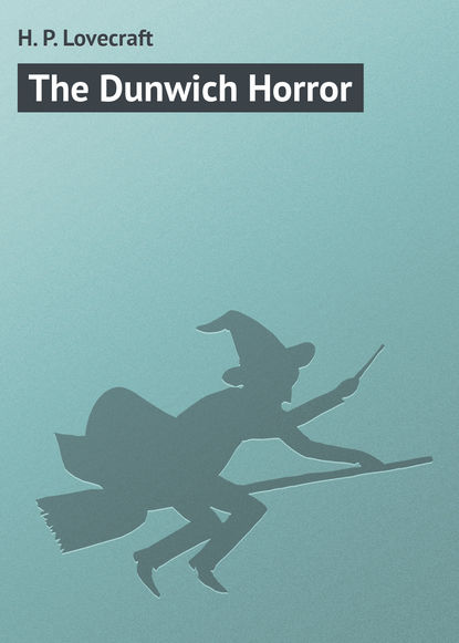 The Dunwich Horror - Говард Филлипс Лавкрафт