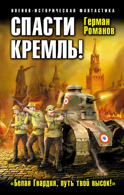 Герман Иванович Романов - Спасти Кремль! «Белая Гвардия, путь твой высок!»