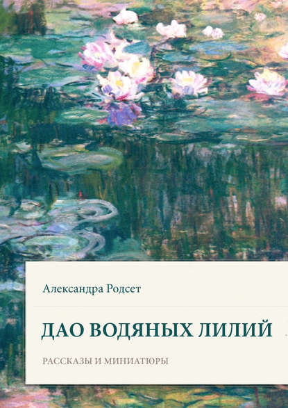 Александра Родсет - Дао водяных лилий. Сборник рассказов и миниатюр