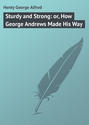 Sturdy and Strong: or, How George Andrews Made His Way