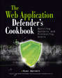 Web Application Defender\'s Cookbook. Battling Hackers and Protecting Users