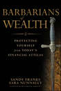 Barbarians of Wealth. Protecting Yourself from Today\'s Financial Attilas