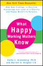 What Happy Working Mothers Know. How New Findings in Positive Psychology Can Lead to a Healthy and Happy Work\/Life Balance