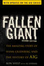 Fallen Giant. The Amazing Story of Hank Greenberg and the History of AIG