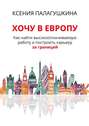 Хочу в Европу. Как найти высокооплачиваемую работу и построить карьеру за границей