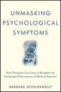 Unmasking Psychological Symptoms. How Therapists Can Learn to Recognize the Psychological Presentation of Medical Disorders