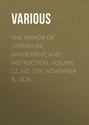 The Mirror of Literature, Amusement, and Instruction. Volume 12, No. 339, November 8, 1828