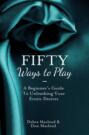 Fifty Ways to Play: A Beginner’s Guide to Unleashing your Erotic Desires