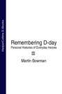 Remembering D-day: Personal Histories of Everyday Heroes