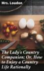 The Lady\'s Country Companion; Or, How to Enjoy a Country Life Rationally