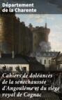 Cahiers de doléances de la sénéchaussée d\'Angoulême et du siège royal de Cognac