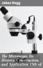 The Microscope. Its History, Construction, and Application 15th ed