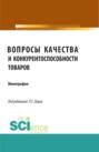 Вопросы качества и конкурентоспособности товаров. (Аспирантура, Бакалавриат, Магистратура). Монография.