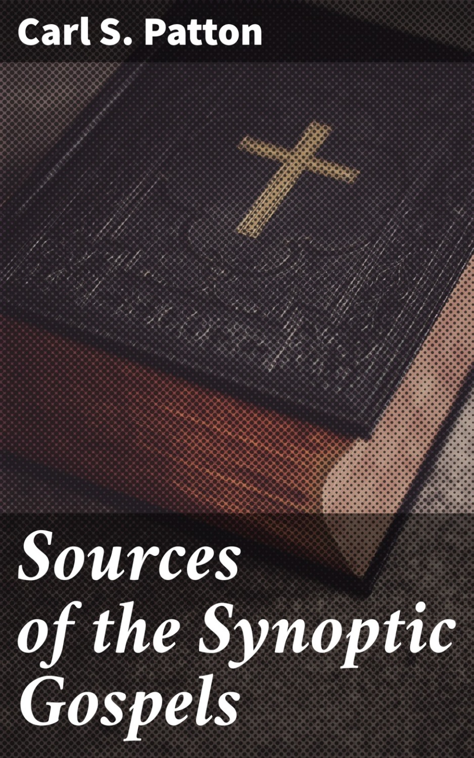 Sources of the Synoptic Gospels, Carl S. Patton – бесплатно читать ...