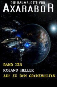 Auf zu den Grenzwelten: Die Raumflotte von Axarabor - Band 215