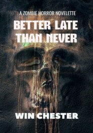 Better Late Than Never. A Zombie Horror Novelette