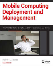 Mobile Computing Deployment and Management. Real World Skills for CompTIA Mobility+ Certification and Beyond
